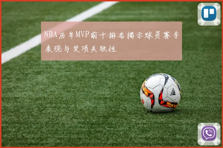 NBA历年MVP前十排名揭示球员赛季表现与奖项关联性